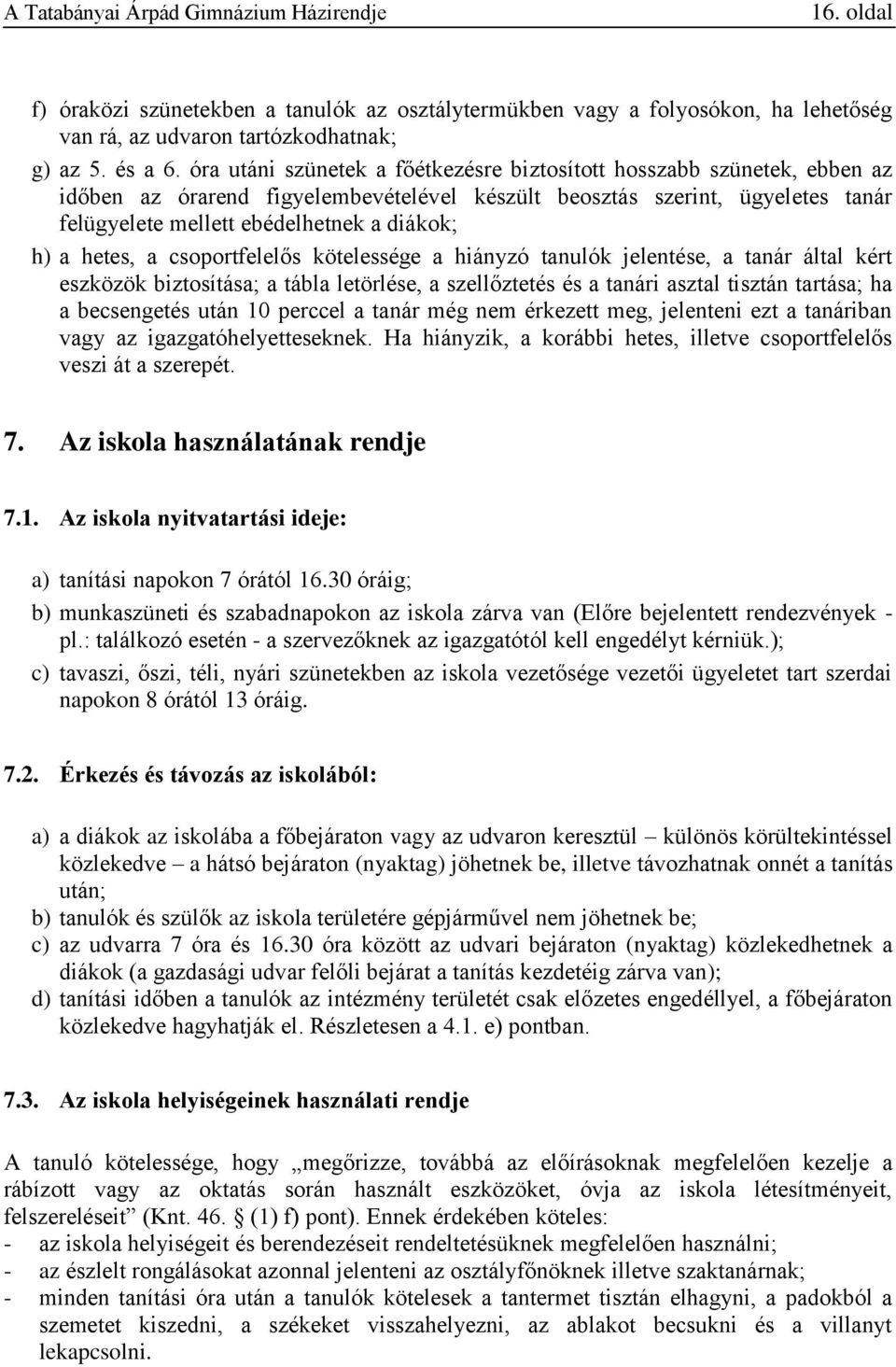 a hetes, a csoportfelelős kötelessége a hiányzó tanulók jelentése, a tanár által kért eszközök biztosítása; a tábla letörlése, a szellőztetés és a tanári asztal tisztán tartása; ha a becsengetés után