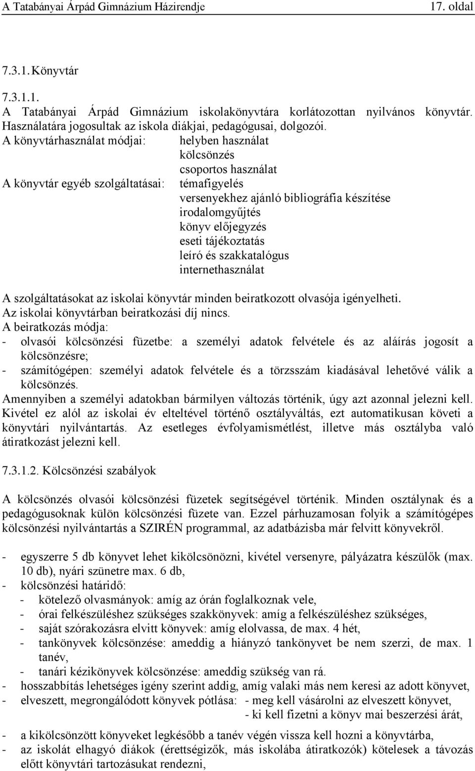 eseti tájékoztatás leíró és szakkatalógus internethasználat A szolgáltatásokat az iskolai könyvtár minden beiratkozott olvasója igényelheti. Az iskolai könyvtárban beiratkozási díj nincs.