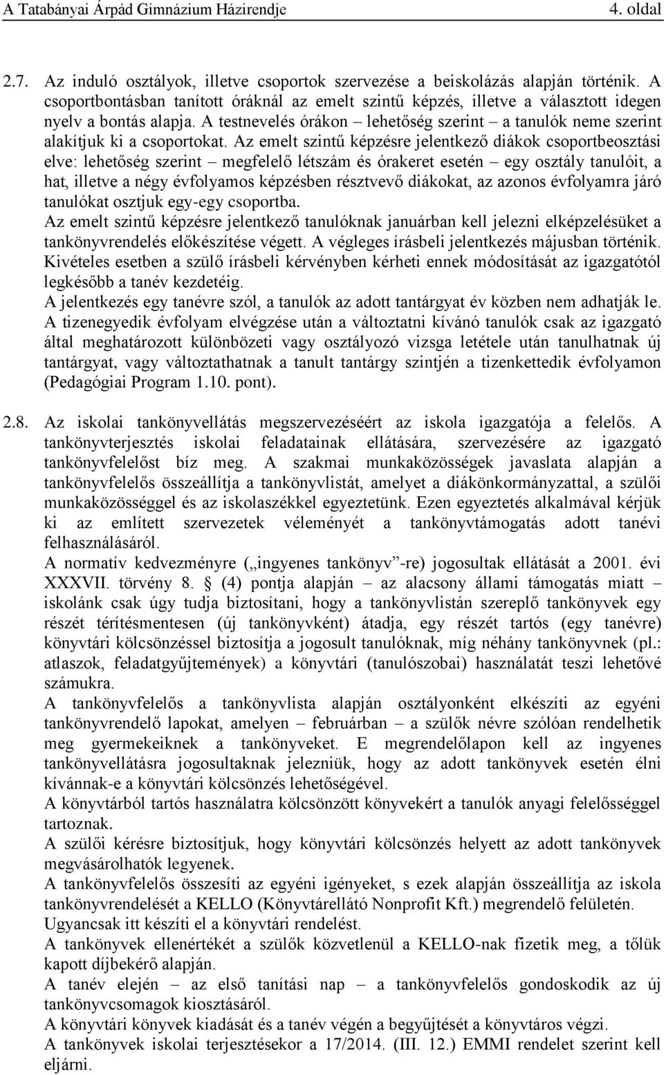 Az emelt szintű képzésre jelentkező diákok csoportbeosztási elve: lehetőség szerint megfelelő létszám és órakeret esetén egy osztály tanulóit, a hat, illetve a négy évfolyamos képzésben résztvevő