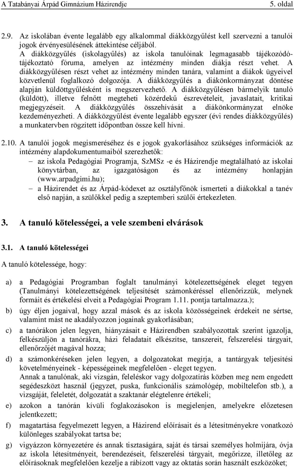 A diákközgyűlésen részt vehet az intézmény minden tanára, valamint a diákok ügyeivel közvetlenül foglalkozó dolgozója.