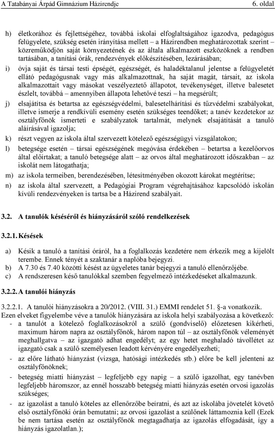 haladéktalanul jelentse a felügyeletét ellátó pedagógusnak vagy más alkalmazottnak, ha saját magát, társait, az iskola alkalmazottait vagy másokat veszélyeztető állapotot, tevékenységet, illetve