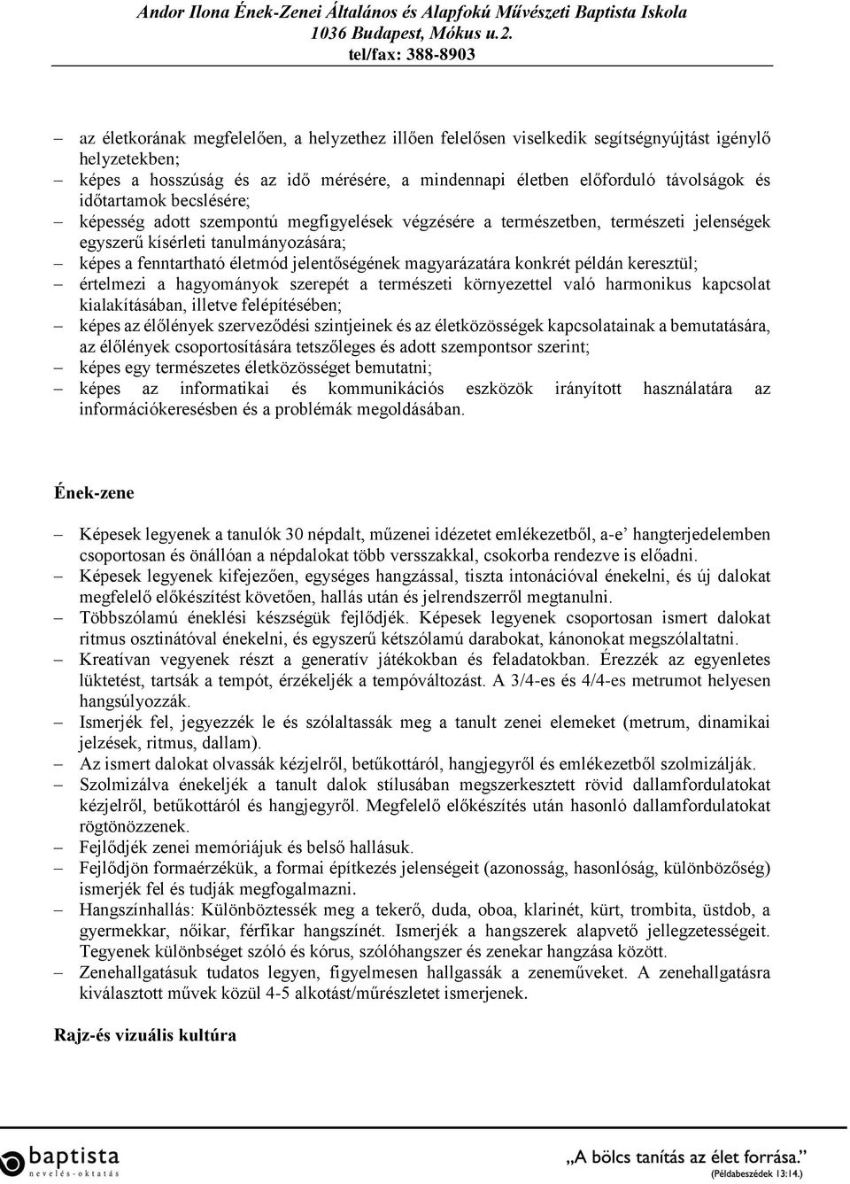 magyarázatára konkrét példán keresztül; értelmezi a hagyományok szerepét a természeti környezettel való harmonikus kapcsolat kialakításában, illetve felépítésében; képes az élőlények szerveződési