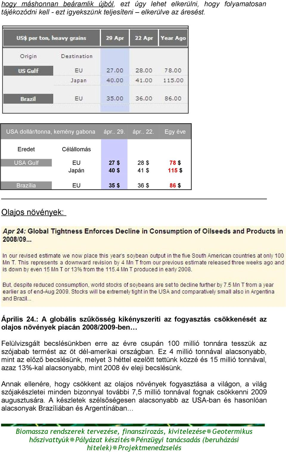 : A globális szűkösség kikényszeríti az fogyasztás csökkenését az olajos növények piacán 2008/2009-ben Felülvizsgált becslésünkben erre az évre csupán 100 millió tonnára tesszük az szójabab termést