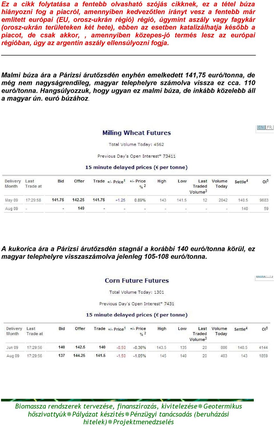 aszály ellensúlyozni fogja. Malmi búza ára a Párizsi árutőzsdén enyhén emelkedett 141,75 euró/tonna, de még nem nagyságrendileg, magyar telephelyre számolva vissza ez cca. 110 euró/tonna.