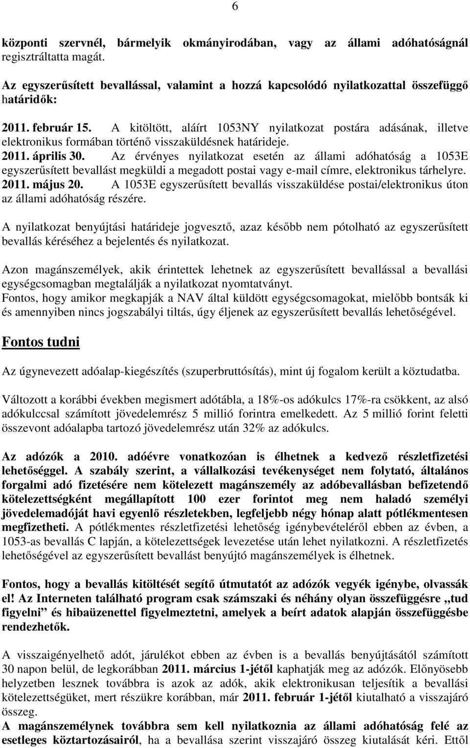 Az érvényes nyilatkozat esetén az állami adóhatóság a 1053E egyszerűsített bevallást megküldi a megadott postai vagy e-mail címre, elektronikus tárhelyre. 2011. május 20.