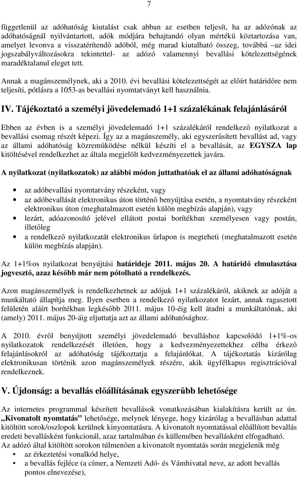 Annak a magánszemélynek, aki a 2010. évi bevallási kötelezettségét az előírt határidőre nem teljesíti, pótlásra a 1053-as bevallási nyomtatványt kell használnia. IV.