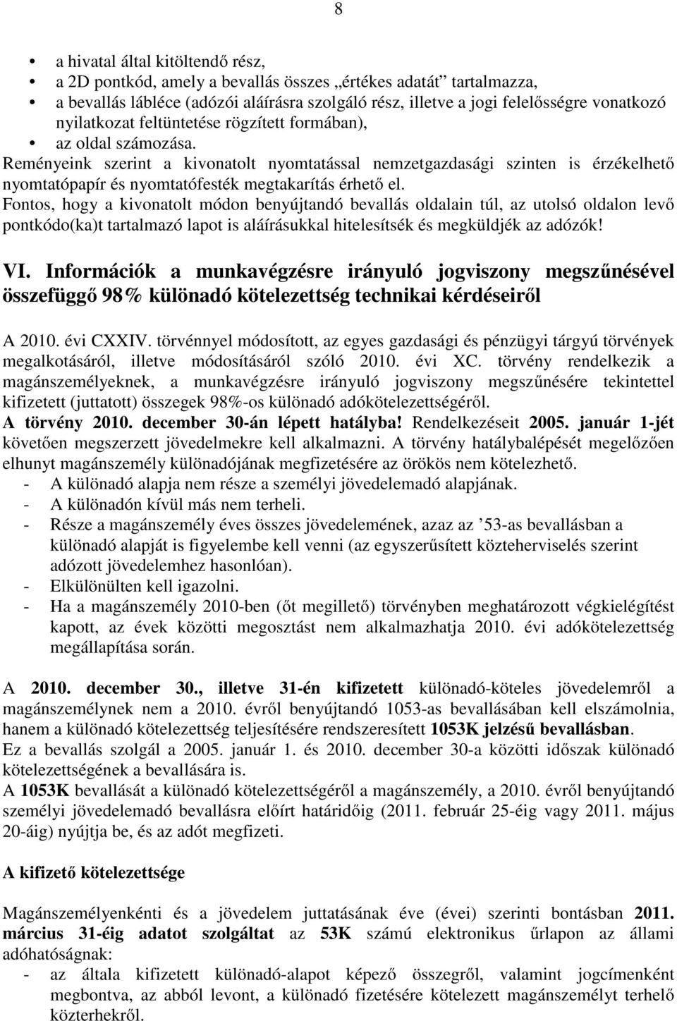 Reményeink szerint a kivonatolt nyomtatással nemzetgazdasági szinten is érzékelhető nyomtatópapír és nyomtatófesték megtakarítás érhető el.