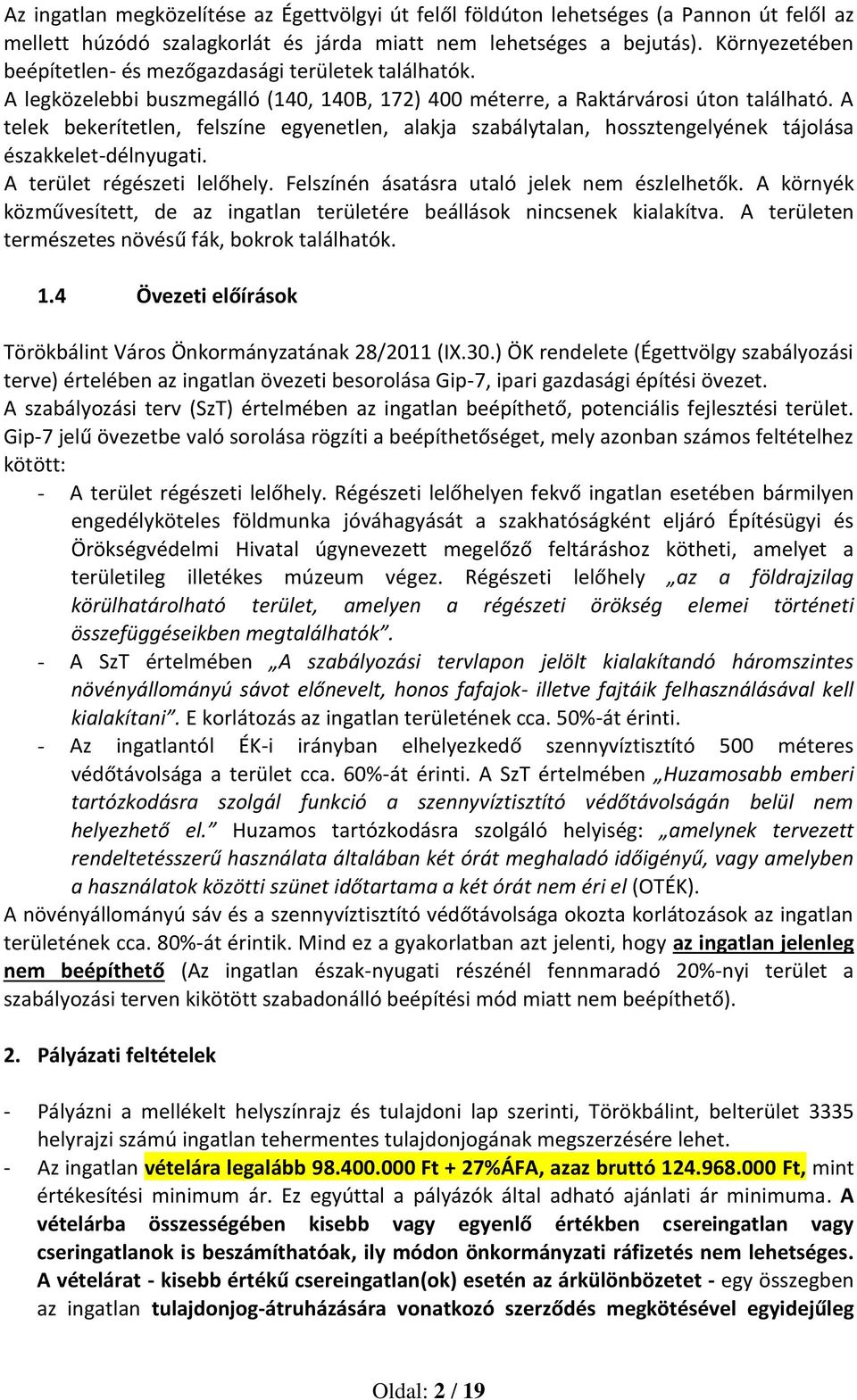 A telek bekerítetlen, felszíne egyenetlen, alakja szabálytalan, hossztengelyének tájolása északkelet-délnyugati. A terület régészeti lelőhely. Felszínén ásatásra utaló jelek nem észlelhetők.