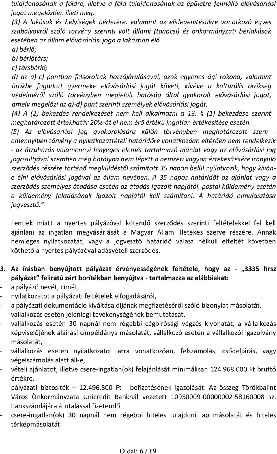 elővásárlási joga a lakásban élő a) bérlő; b) bérlőtárs; c) társbérlő; d) az a)-c) pontban felsoroltak hozzájárulásával, azok egyenes ági rokona, valamint örökbe fogadott gyermeke elővásárlási jogát