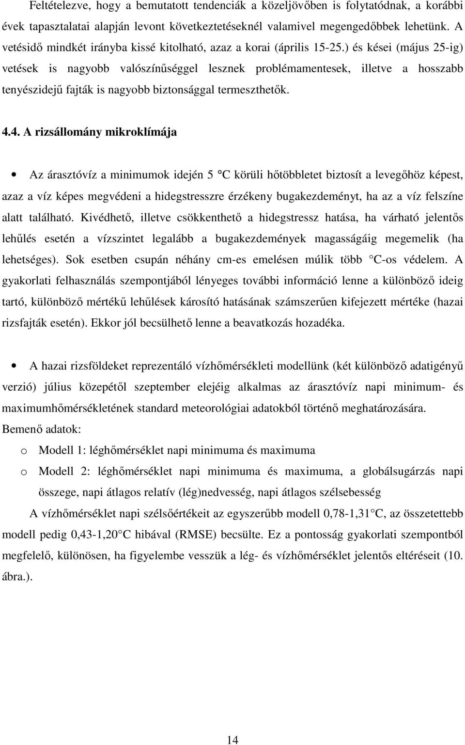 ) és kései (május 25-ig) vetések is nagyobb valószínőséggel lesznek problémamentesek, illetve a hosszabb tenyészidejő fajták is nagyobb biztonsággal termeszthetık. 4.