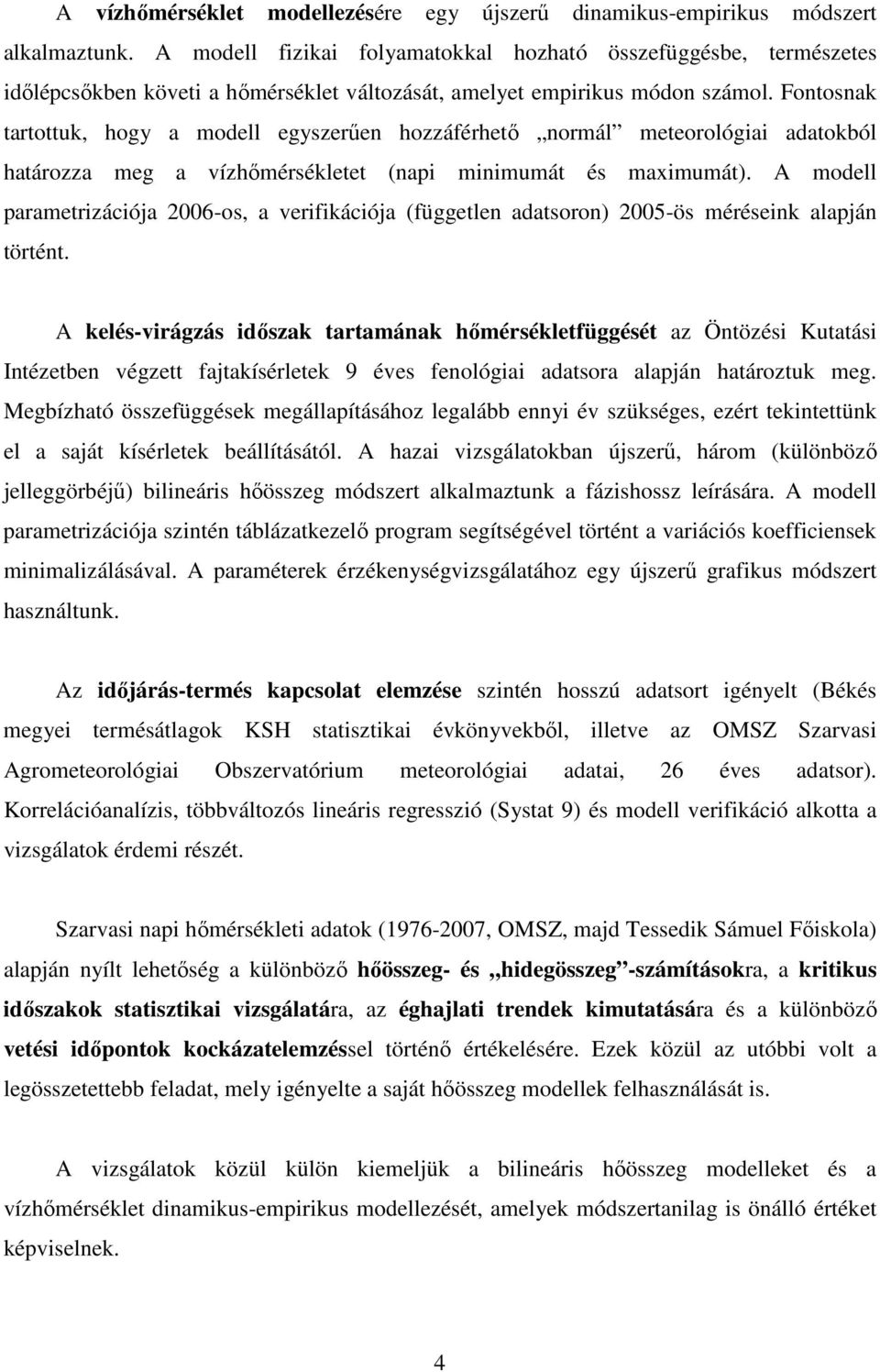 Fontosnak tartottuk, hogy a modell egyszerően hozzáférhetı normál meteorológiai adatokból határozza meg a vízhımérsékletet (napi minimumát és maximumát).