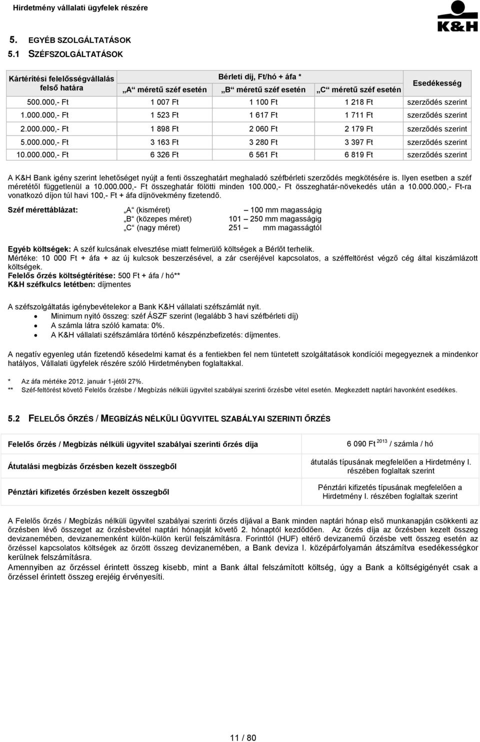 000.000,- Ft 6 326 Ft 6 561 Ft 6 819 Ft szerződés szerint A K&H Bank igény szerint lehetőséget nyújt a fenti összeghatárt meghaladó széfbérleti szerződés megkötésére is.