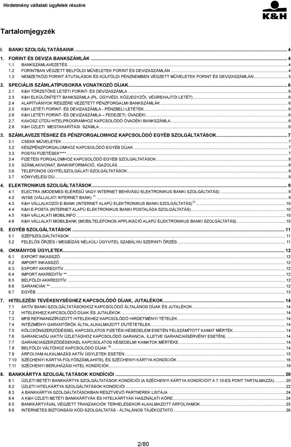 .. 6 2.5 K&H LETÉTI FORINT- ÉS DEVIZASZÁMLA - PÉNZBELI LETÉTEK... 6 2.6 K&H LETÉTI FORINT- ÉS DEVIZASZÁMLA FEDEZETI, ÓVADÉKI... 6 2.7 KAVOSZ ÚTDÍJ HITELPROGRAMHOZ KAPCSOLÓDÓ ÓVADÉKI BANKSZÁMLA... 6 2.8 K&H ÜZLETI MEGTAKARÍTÁSI SZÁMLA.