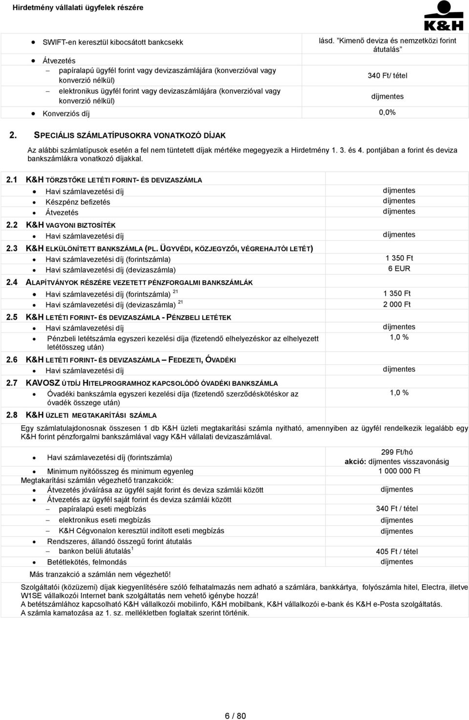 devizaszámlájára (konverzióval vagy konverzió nélkül) díjmentes Konverziós díj 0,0% 2.