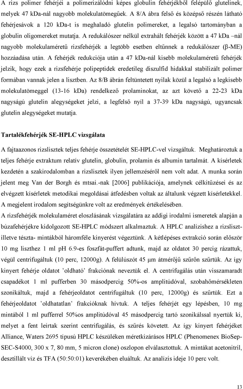 A redukálószer nélkül extrahált fehérjék között a 47 kda nál nagyobb molekulaméretű rizsfehérjék a legtöbb esetben eltűnnek a redukálószer (β-me) hozzáadása után.