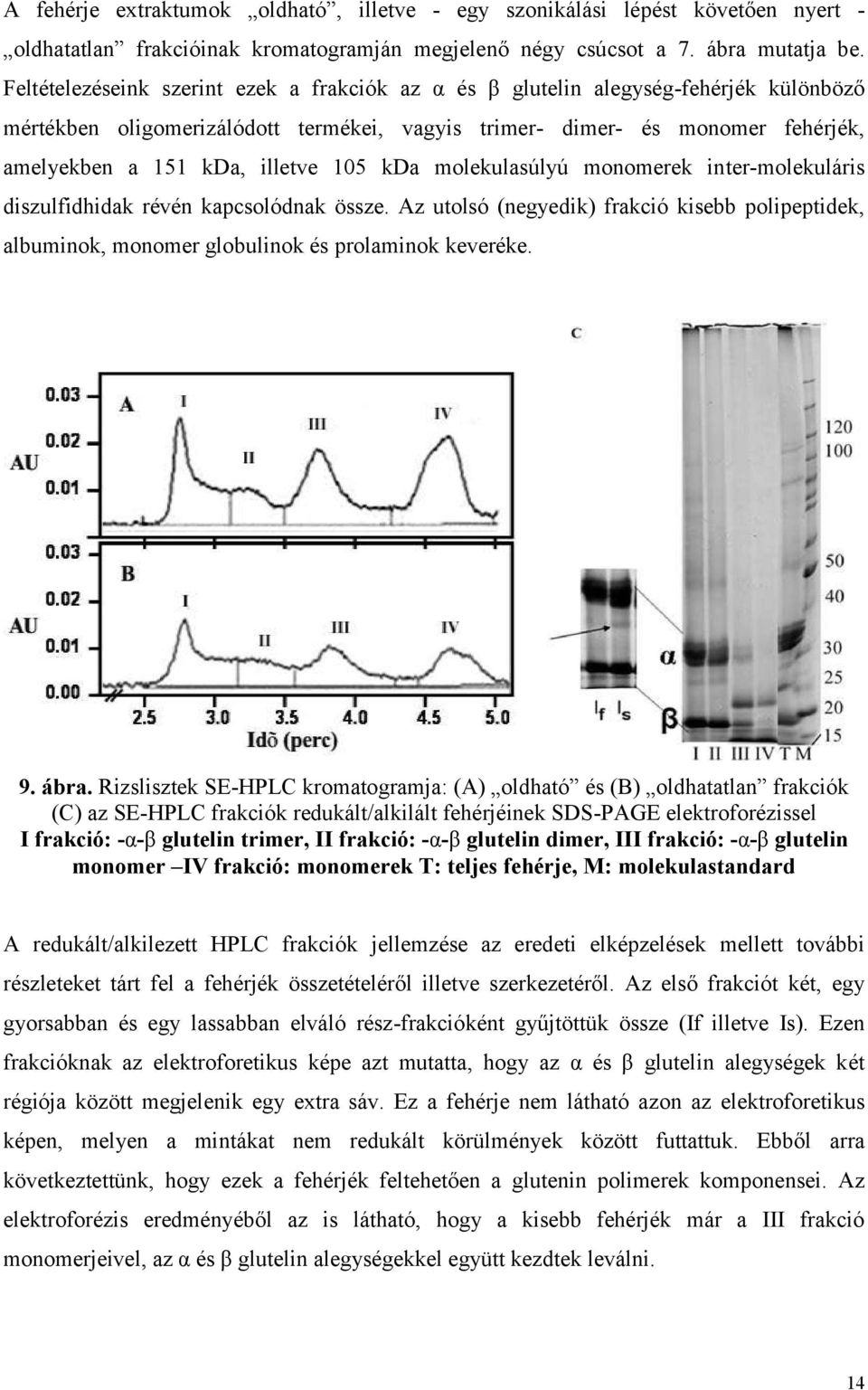 105 kda molekulasúlyú monomerek inter-molekuláris diszulfidhidak révén kapcsolódnak össze. Az utolsó (negyedik) frakció kisebb polipeptidek, albuminok, monomer globulinok és prolaminok keveréke. 9.