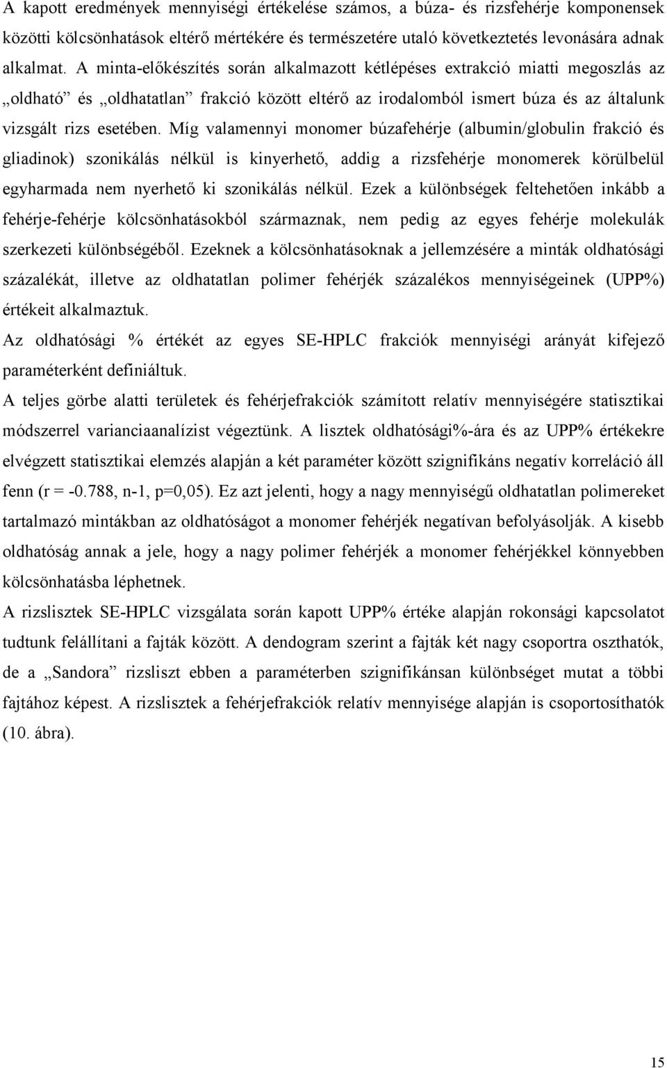 Míg valamennyi monomer búzafehérje (albumin/globulin frakció és gliadinok) szonikálás nélkül is kinyerhető, addig a rizsfehérje monomerek körülbelül egyharmada nem nyerhető ki szonikálás nélkül.