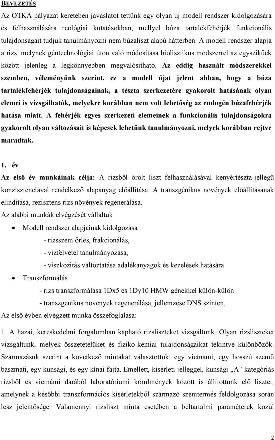 A modell rendszer alapja a rizs, melynek géntechnológiai úton való módosítása biolisztikus módszerrel az egyszikűek között jelenleg a legkönnyebben megvalósítható.