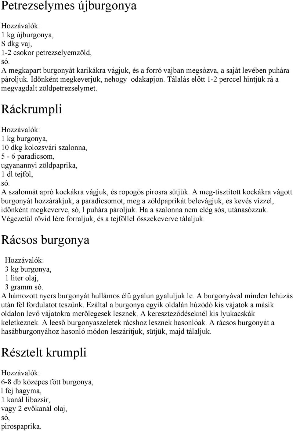 Ráckrumpli 1 kg burgonya, 10 dkg kolozsvári szalonna, 5-6 paradicsom, ugyanannyi zöldpaprika, 1 dl tejföl,. A szalonnát apró kockákra vágjuk, és ropogós pirosra sütjük.