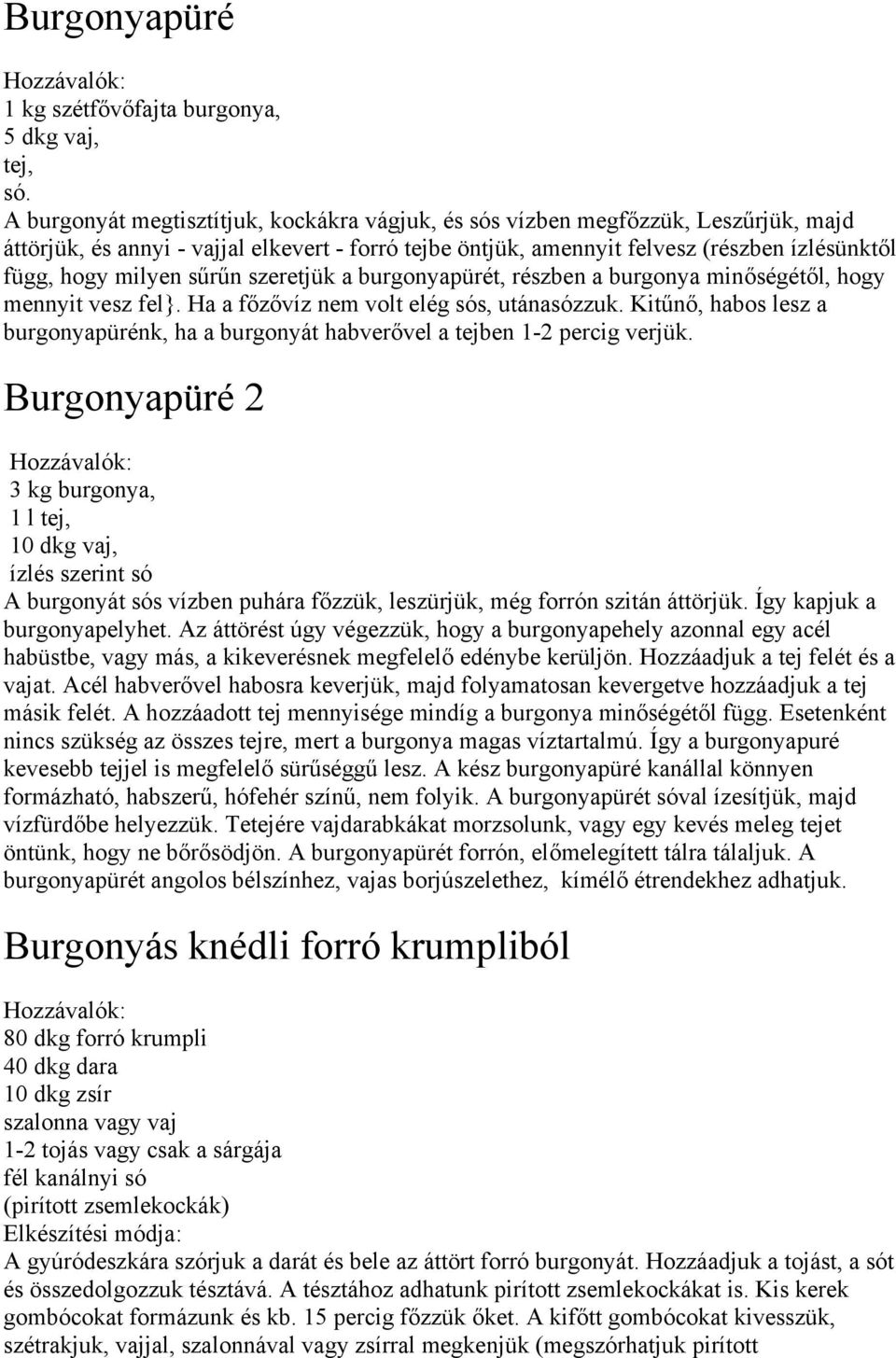 sűrűn szeretjük a burgonyapürét, részben a burgonya minőségétől, hogy mennyit vesz fel}. Ha a főzővíz nem volt elég s, utánazzuk.