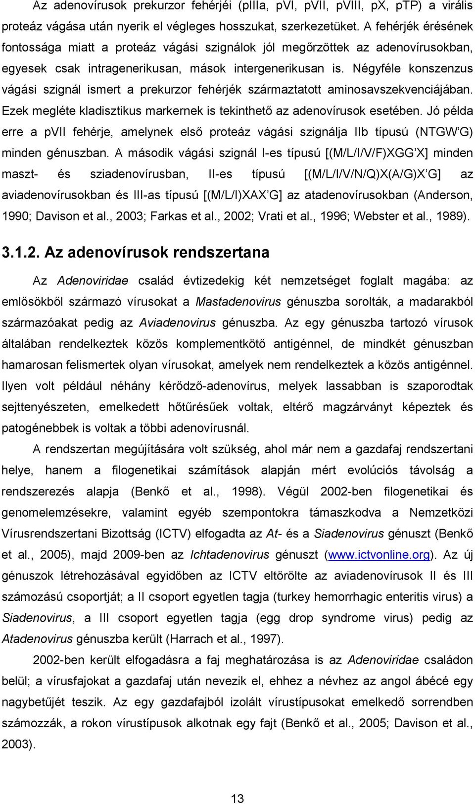 Négyféle konszenzus vágási szignál ismert a prekurzor fehérjék származtatott aminosavszekvenciájában. Ezek megléte kladisztikus markernek is tekinthetı az adenovírusok esetében.