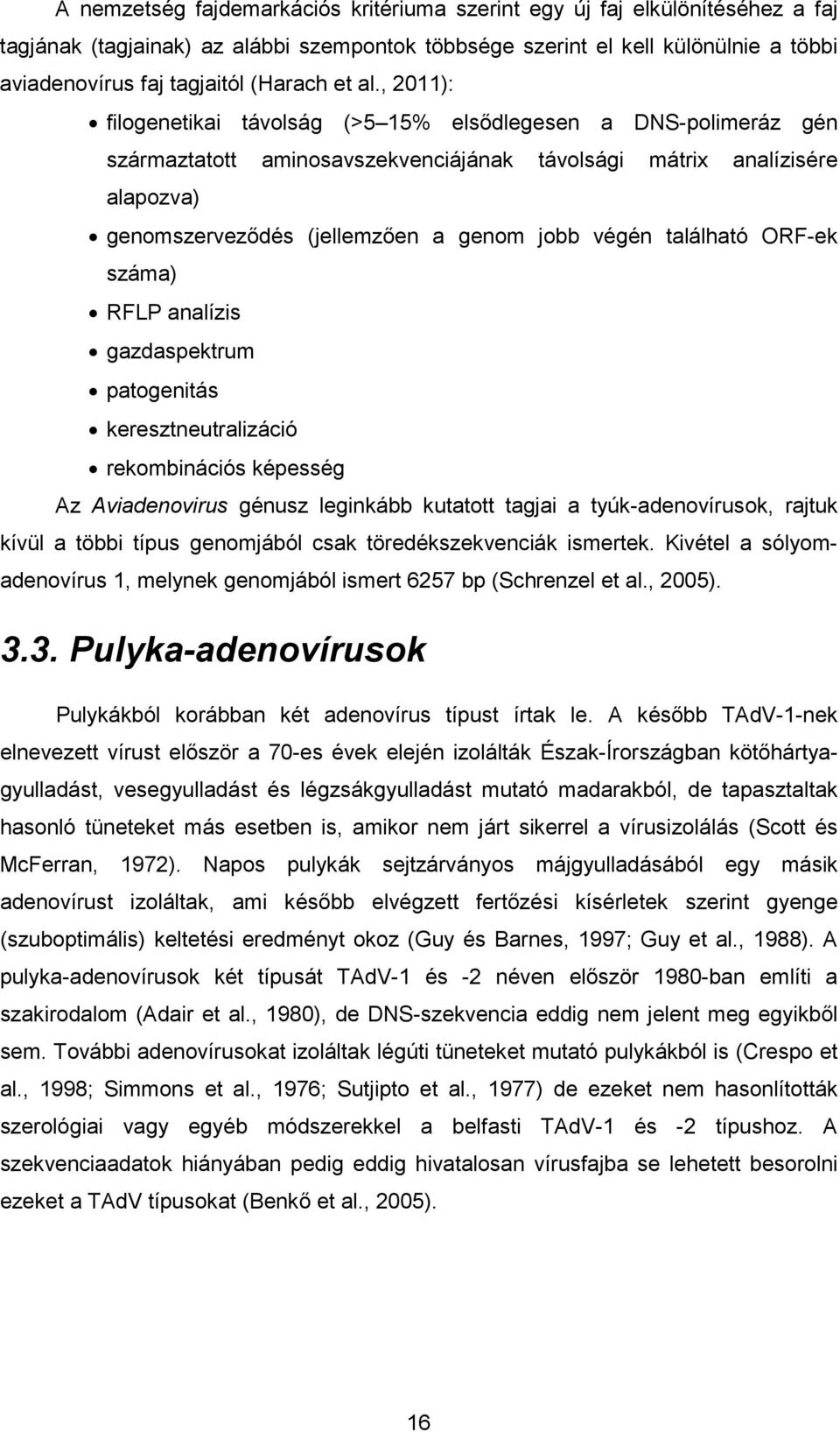 , 2011): filogenetikai távolság (>5 15% elsıdlegesen a DNS-polimeráz gén származtatott aminosavszekvenciájának távolsági mátrix analízisére alapozva) genomszervezıdés (jellemzıen a genom jobb végén