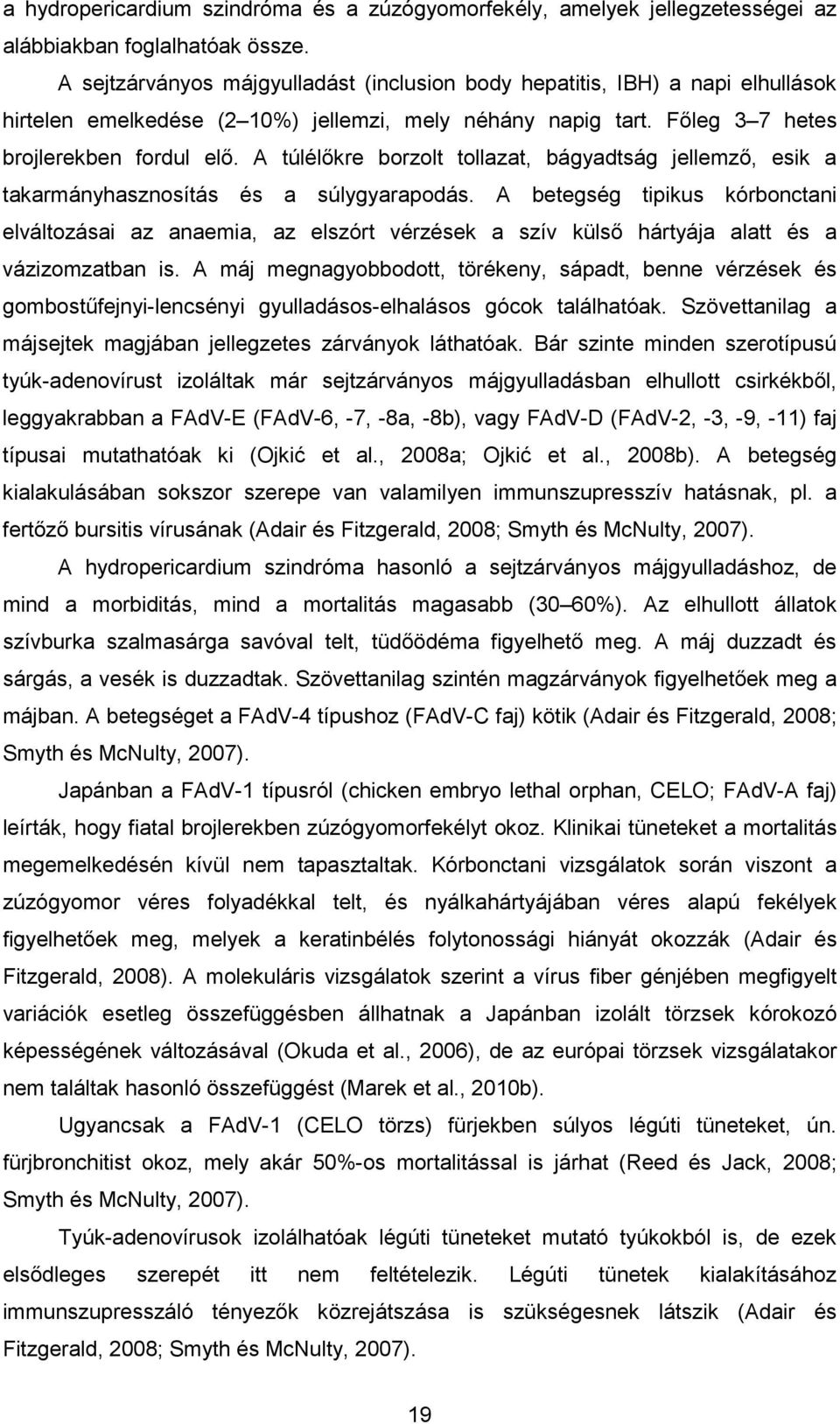 A túlélıkre borzolt tollazat, bágyadtság jellemzı, esik a takarmányhasznosítás és a súlygyarapodás.