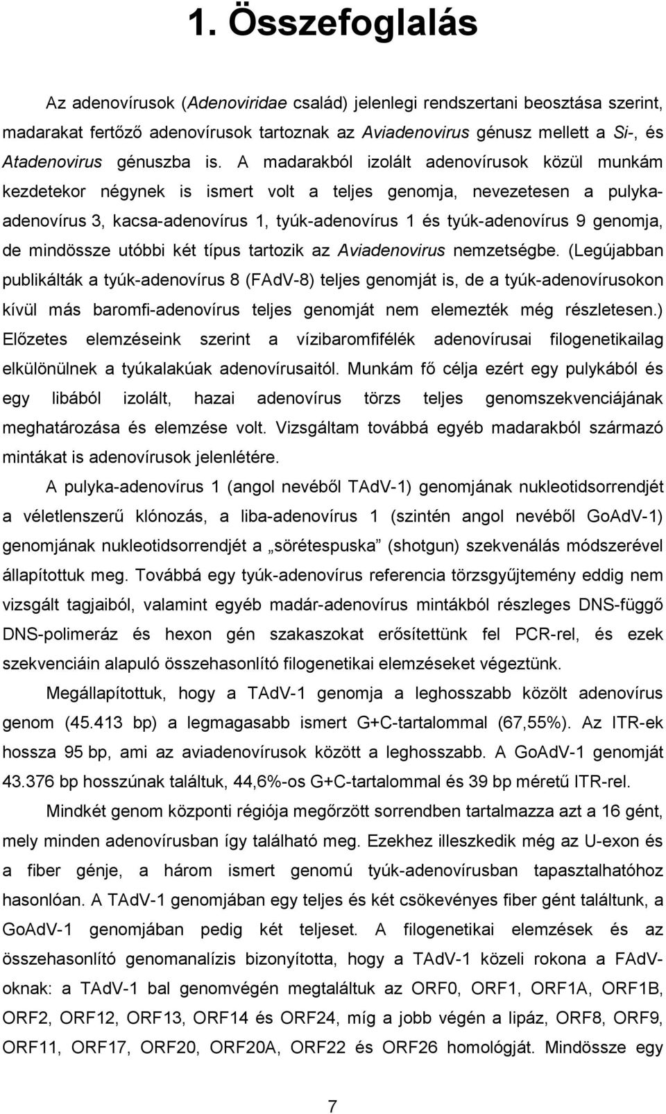 A madarakból izolált adenovírusok közül munkám kezdetekor négynek is ismert volt a teljes genomja, nevezetesen a pulykaadenovírus 3, kacsa-adenovírus 1, tyúk-adenovírus 1 és tyúk-adenovírus 9