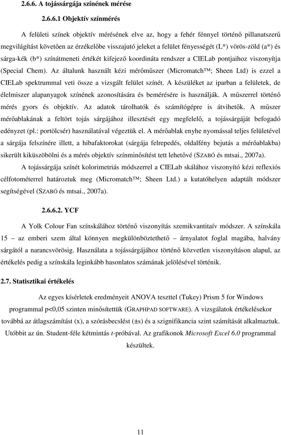 Az általunk használt kézi mérımőszer (Micromatch ; Sheen Ltd) is ezzel a CIELab spektrummal veti össze a vizsgált felület színét.