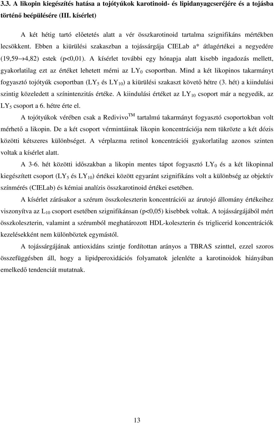 Ebben a kiürülési szakaszban a tojássárgája CIELab a* átlagértékei a negyedére (19,59 4,82) estek (p<0,01).