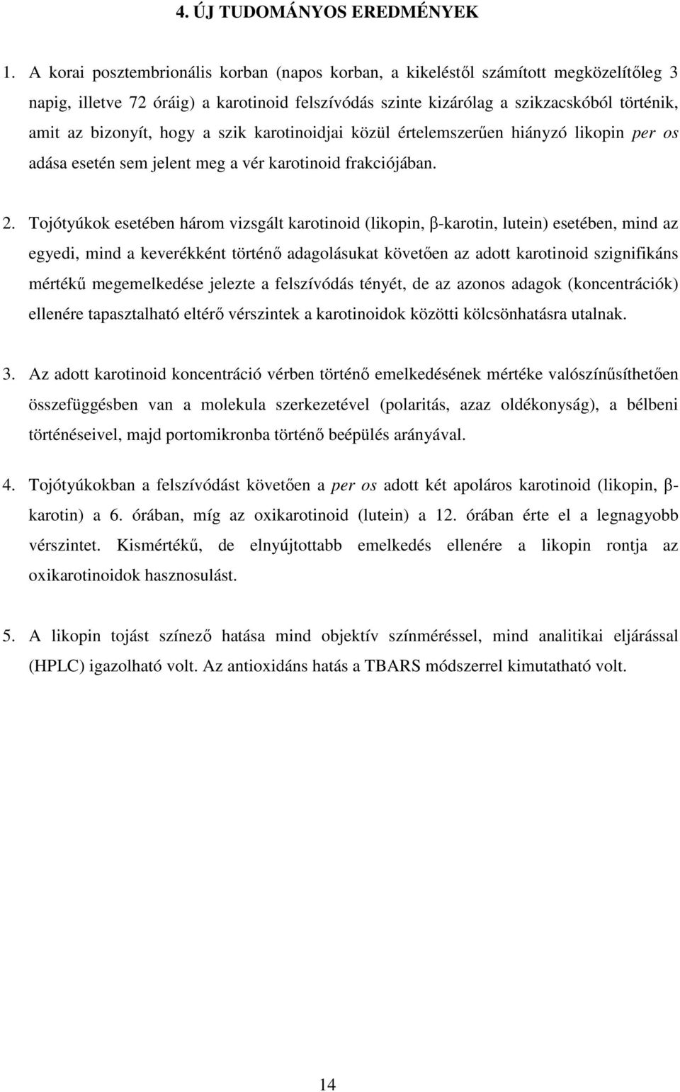 hogy a szik karotinoidjai közül értelemszerően hiányzó likopin per os adása esetén sem jelent meg a vér karotinoid frakciójában. 2.