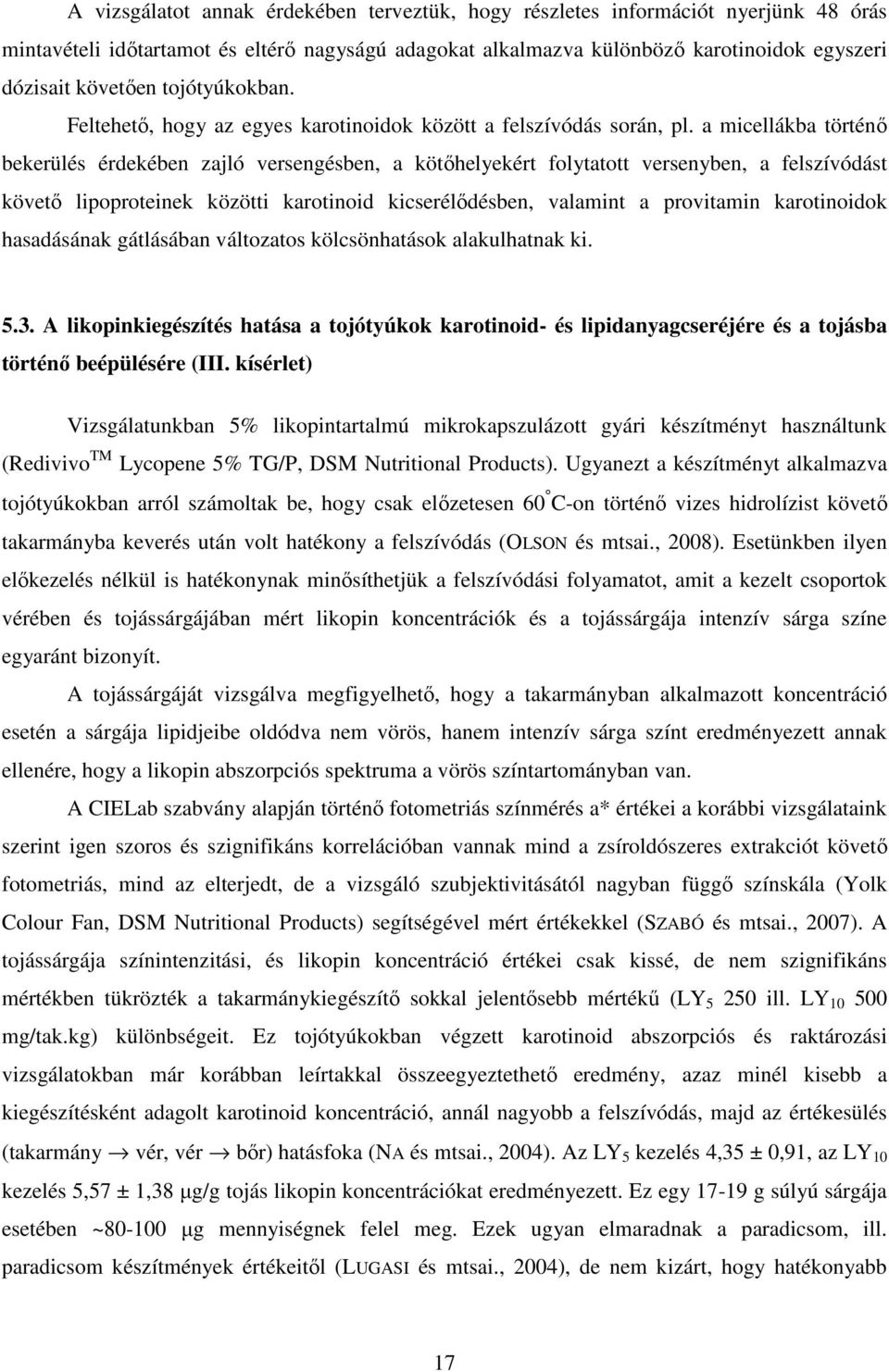 a micellákba történı bekerülés érdekében zajló versengésben, a kötıhelyekért folytatott versenyben, a felszívódást követı lipoproteinek közötti karotinoid kicserélıdésben, valamint a provitamin