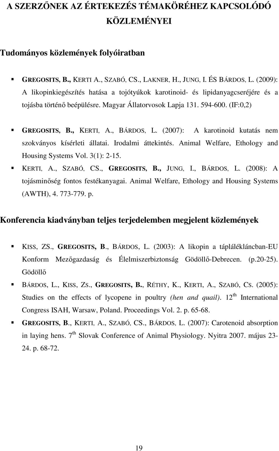 , BÁRDOS, L. (2007): A karotinoid kutatás nem szokványos kísérleti állatai. Irodalmi áttekintés. Animal Welfare, Ethology and Housing Systems Vol. 3(1): 2-15. KERTI, A., SZABÓ, CS., GREGOSITS, B.