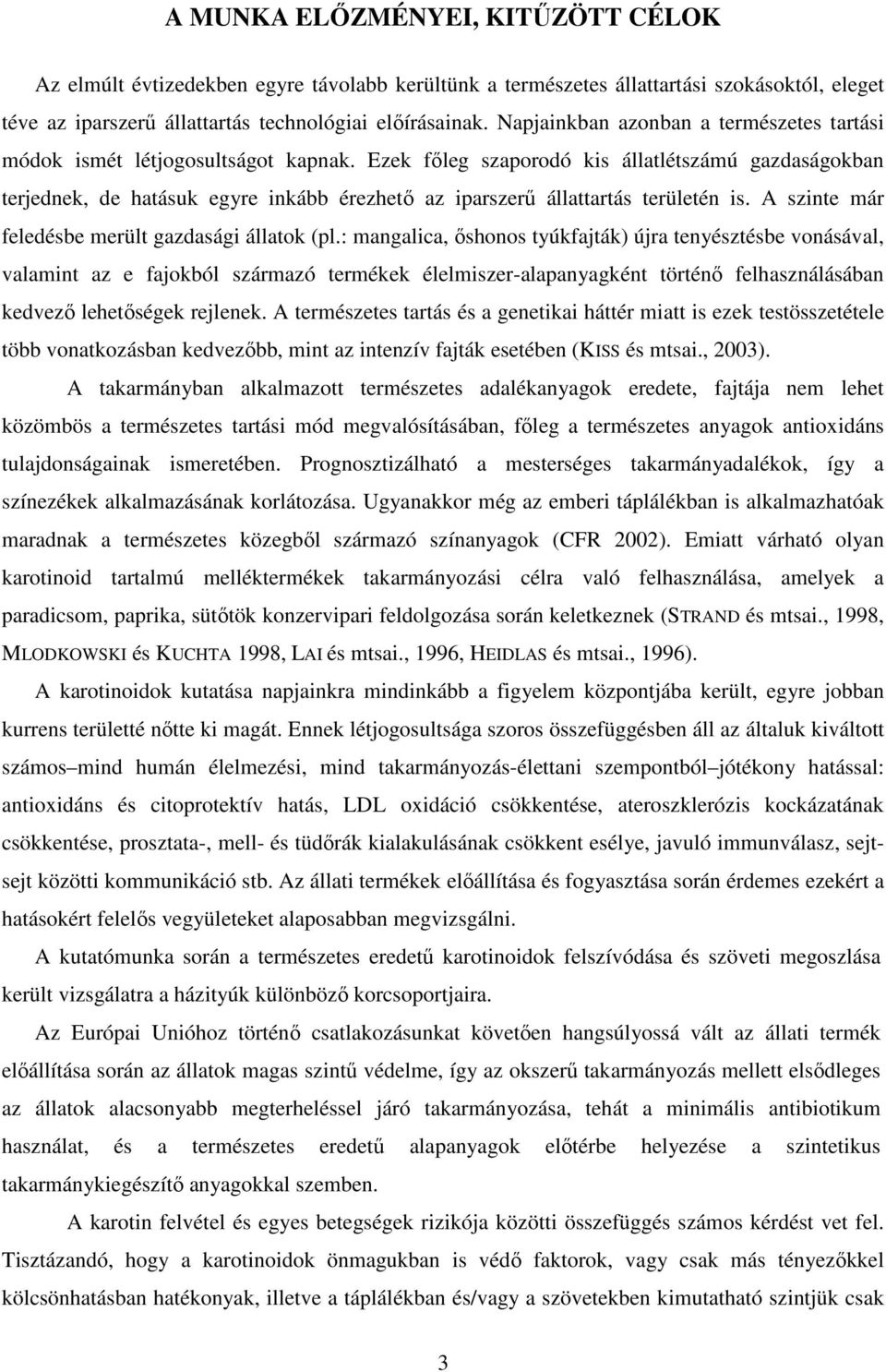 Ezek fıleg szaporodó kis állatlétszámú gazdaságokban terjednek, de hatásuk egyre inkább érezhetı az iparszerő állattartás területén is. A szinte már feledésbe merült gazdasági állatok (pl.