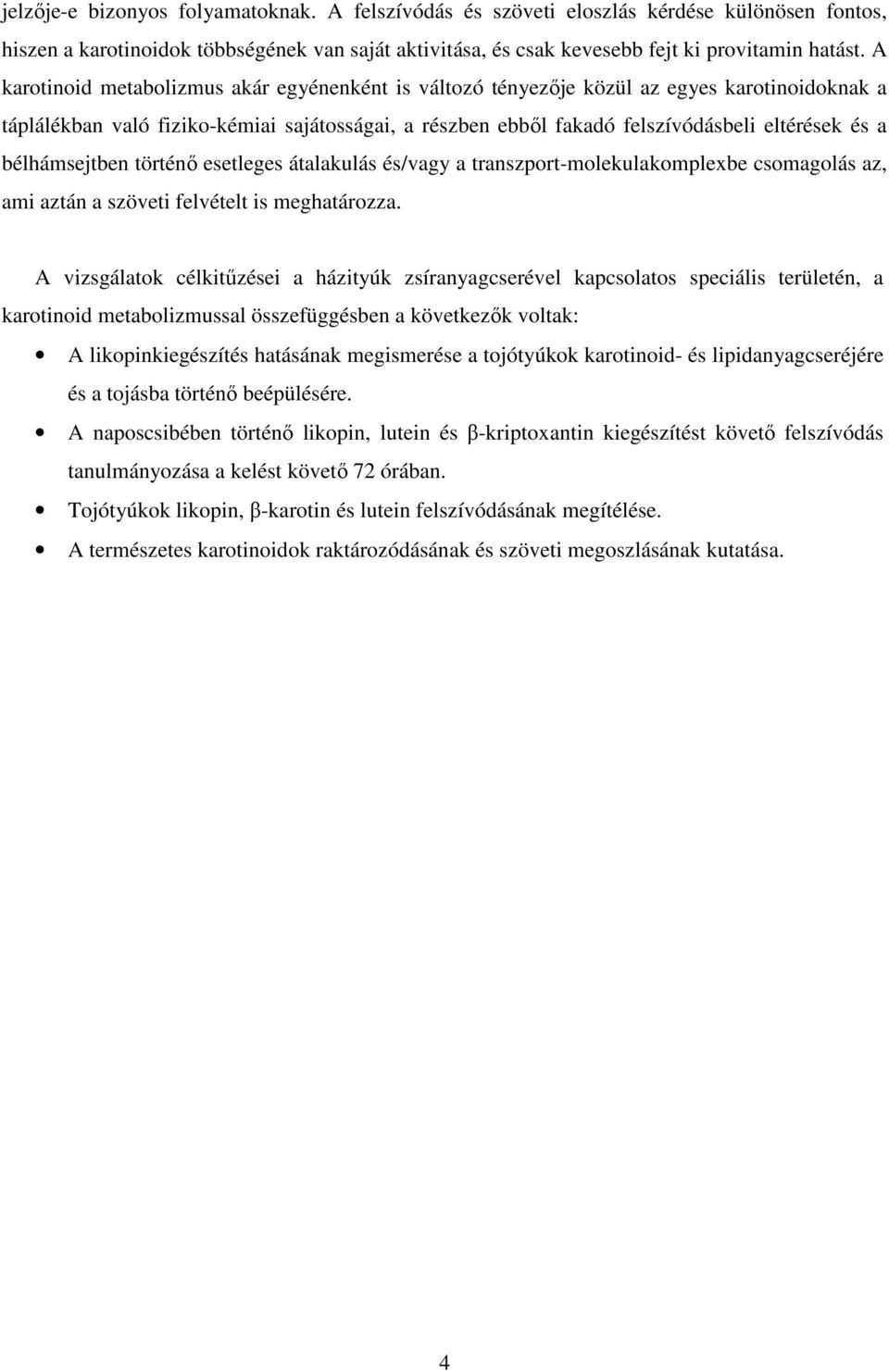 bélhámsejtben történı esetleges átalakulás és/vagy a transzport-molekulakomplexbe csomagolás az, ami aztán a szöveti felvételt is meghatározza.