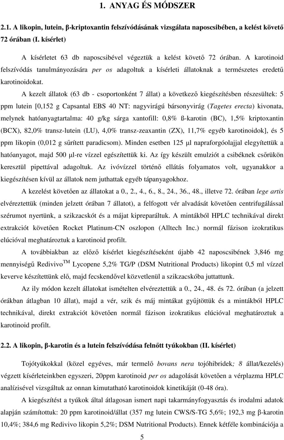 A kezelt állatok (63 db - csoportonként 7 állat) a következı kiegészítésben részesültek: 5 ppm lutein [0,152 g Capsantal EBS 40 NT: nagyvirágú bársonyvirág (Tagetes erecta) kivonata, melynek