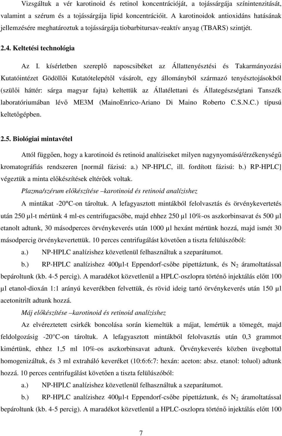 kísérletben szereplı naposcsibéket az Állattenyésztési és Takarmányozási Kutatóintézet Gödöllıi Kutatótelepétıl vásárolt, egy állományból származó tenyésztojásokból (szülıi háttér: sárga magyar