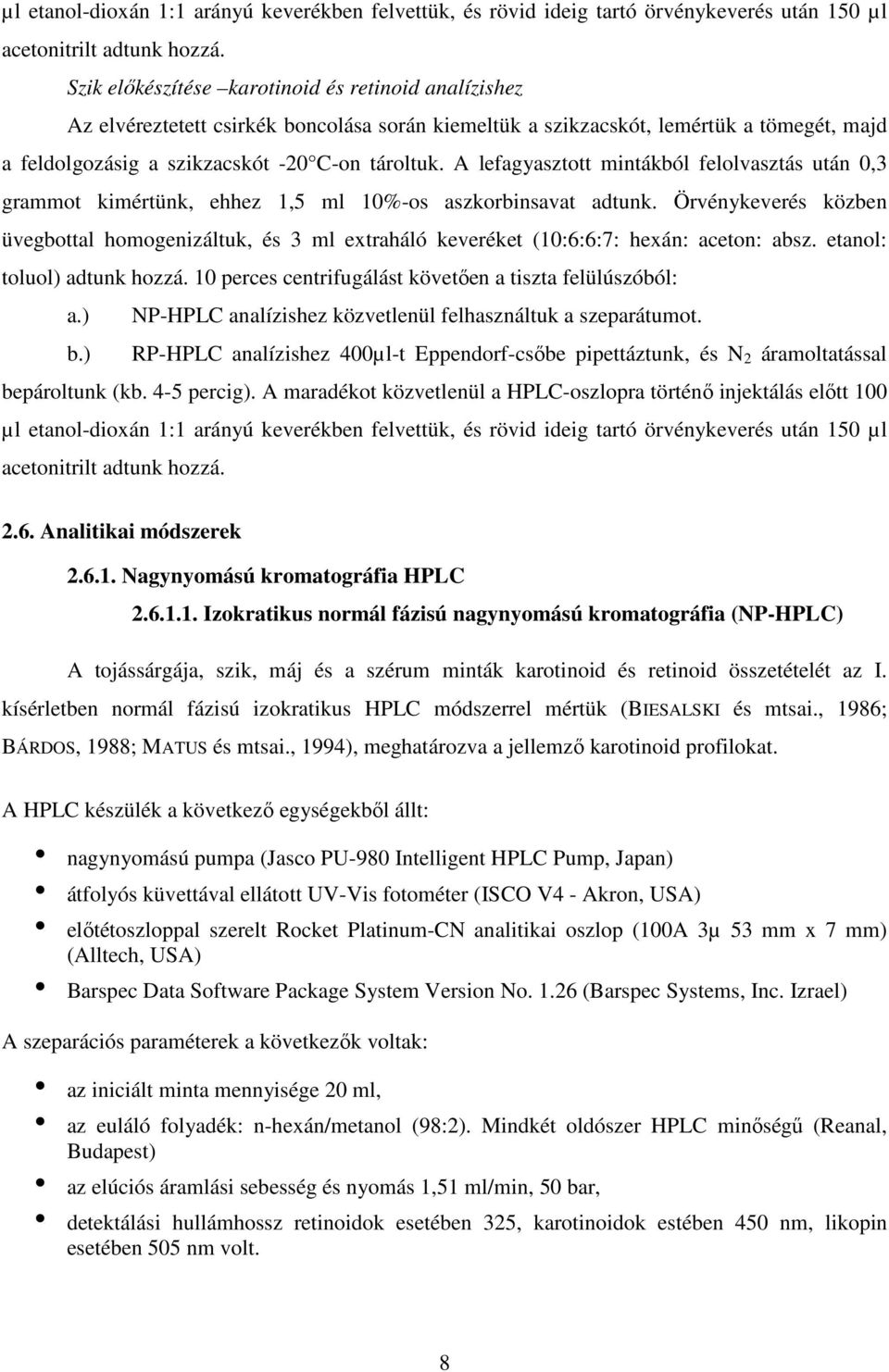 A lefagyasztott mintákból felolvasztás után 0,3 grammot kimértünk, ehhez 1,5 ml 10%-os aszkorbinsavat adtunk.