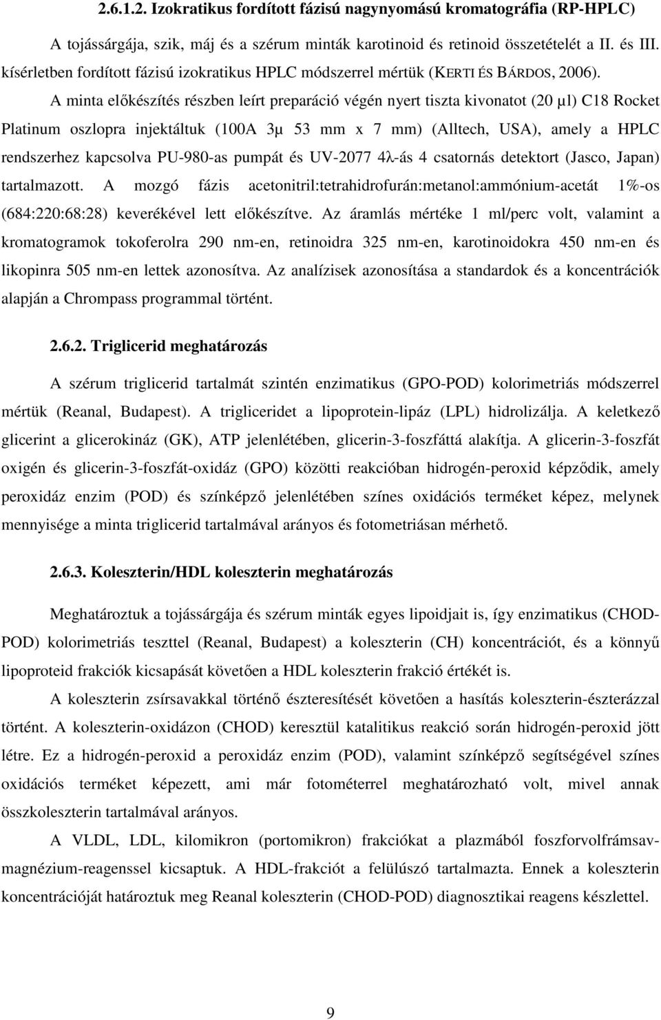 A minta elıkészítés részben leírt preparáció végén nyert tiszta kivonatot (20 µl) C18 Rocket Platinum oszlopra injektáltuk (100A 3µ 53 mm x 7 mm) (Alltech, USA), amely a HPLC rendszerhez kapcsolva