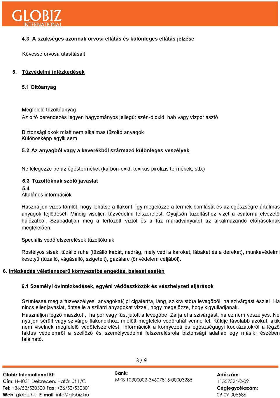 2 Az anyagból vagy a keverékből származó különleges veszélyek Ne lélegezze be az égésterméket (karbon-oxid, toxikus pirolizis termékek, stb.) 5.3 Tűzoltóknak szóló javaslat 5.