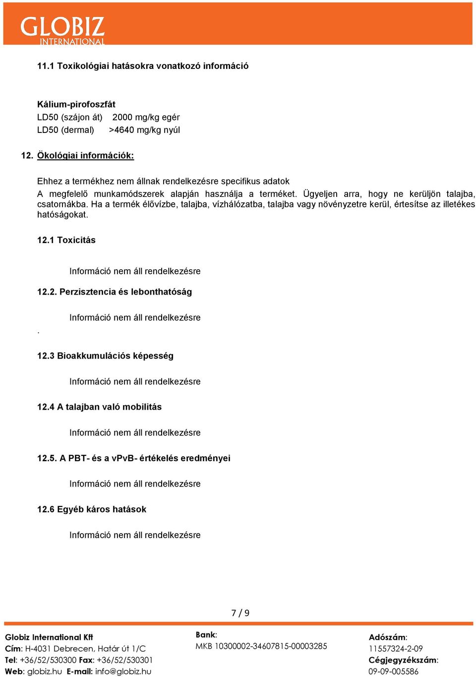 Ügyeljen arra, hogy ne kerüljön talajba, csatornákba. Ha a termék élővízbe, talajba, vízhálózatba, talajba vagy növényzetre kerül, értesítse az illetékes hatóságokat. 12.