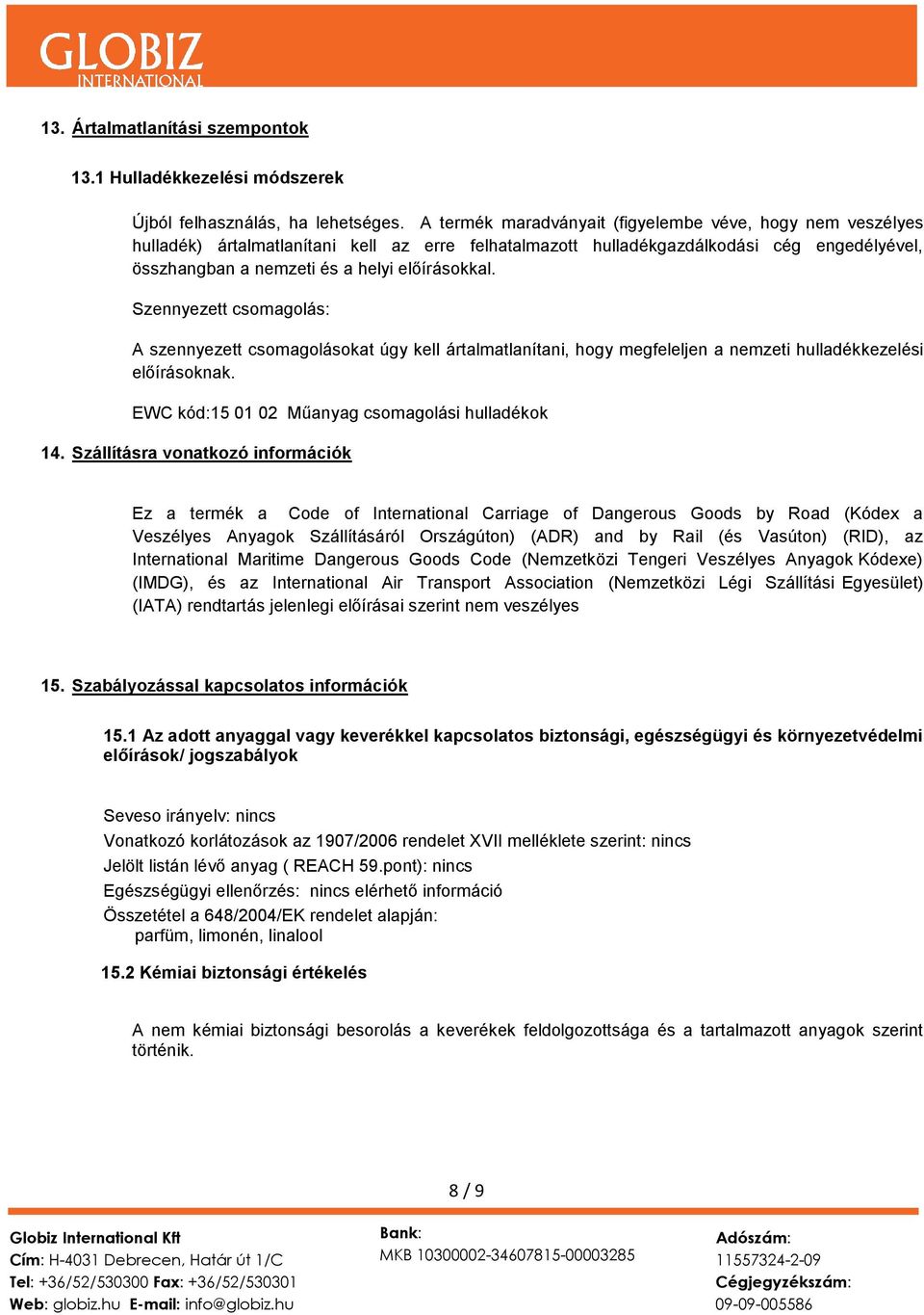 Szennyezett csomagolás: A szennyezett csomagolásokat úgy kell ártalmatlanítani, hogy megfeleljen a nemzeti hulladékkezelési előírásoknak. EWC kód:15 01 02 Műanyag csomagolási hulladékok 14.