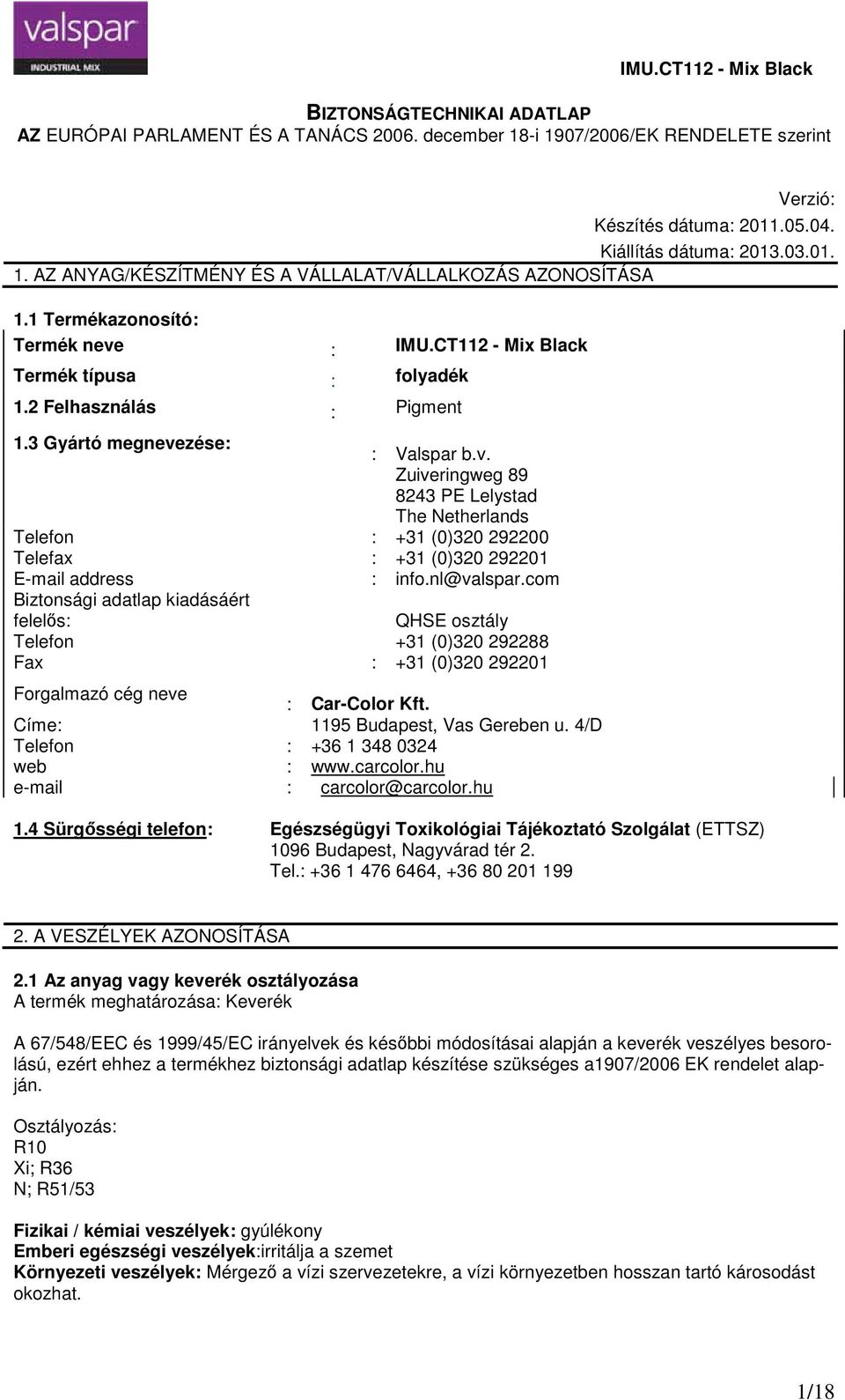 nl@valspar.com Biztonsági adatlap kiadásáért felelős Telefon Fax QHSE osztály +31 (0)320 292288 +31 (0)320 292201 Forgalmazó cég neve CarColor Kft. Címe 1195 Budapest, Vas Gereben u.