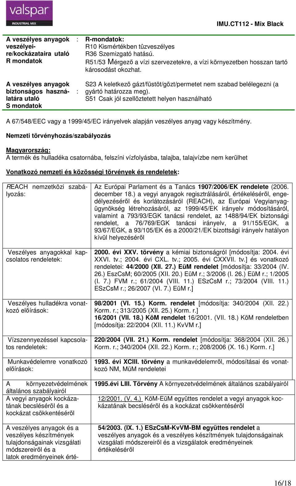 A veszélyes anyagok biztonságos használatára utaló S mondatok S23 A keletkezõ gázt/füstöt/gõzt/permetet nem szabad belélegezni (a gyártó határozza meg).