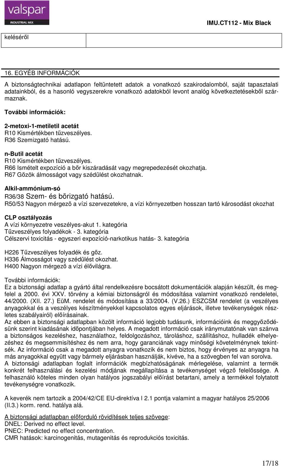 következtetésekből származnak. További információk 2metoxi1metiletil acetát R10 Kismértékben tűzveszélyes. R36 Szemizgató hatású. nbutil acetát R10 Kismértékben tűzveszélyes.