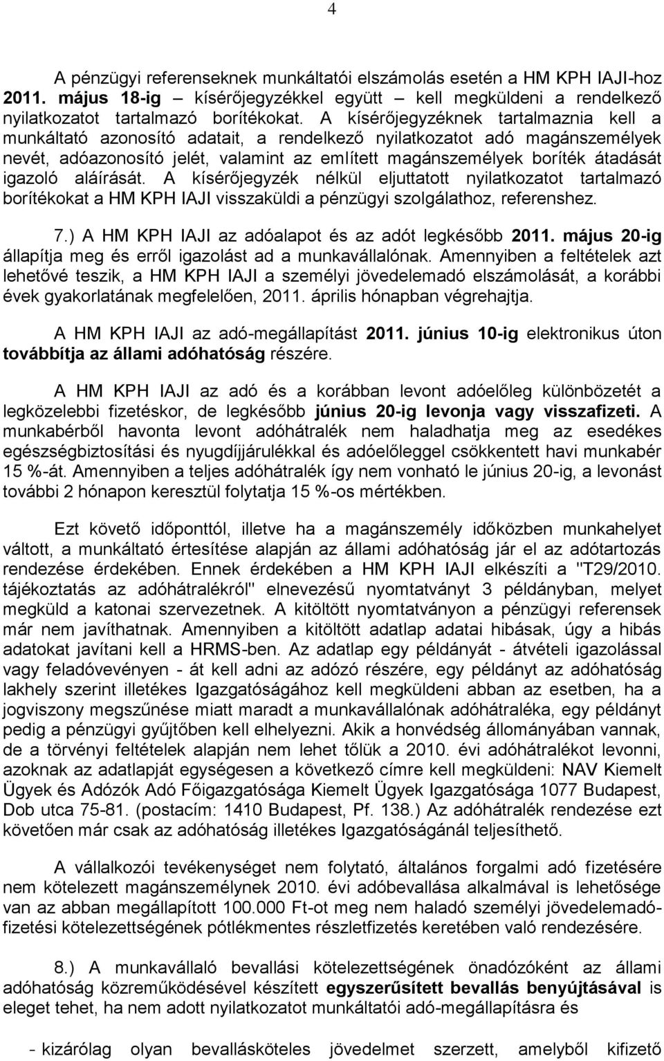 igazoló aláírását. A kísérőjegyzék nélkül eljuttatott nyilatkozatot tartalmazó borítékokat a HM KPH IAJI visszaküldi a pénzügyi szolgálathoz, referenshez. 7.