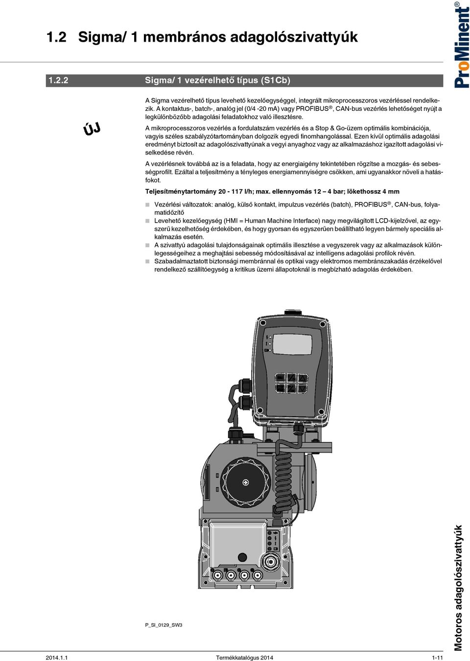 A mikroprocesszoros vezérlés a fordulat vezérlés és a Stop & Go-üzem optimális kombinációja, vagyis széles szabályzótartományban dolgozik egyedi finomhangolással.