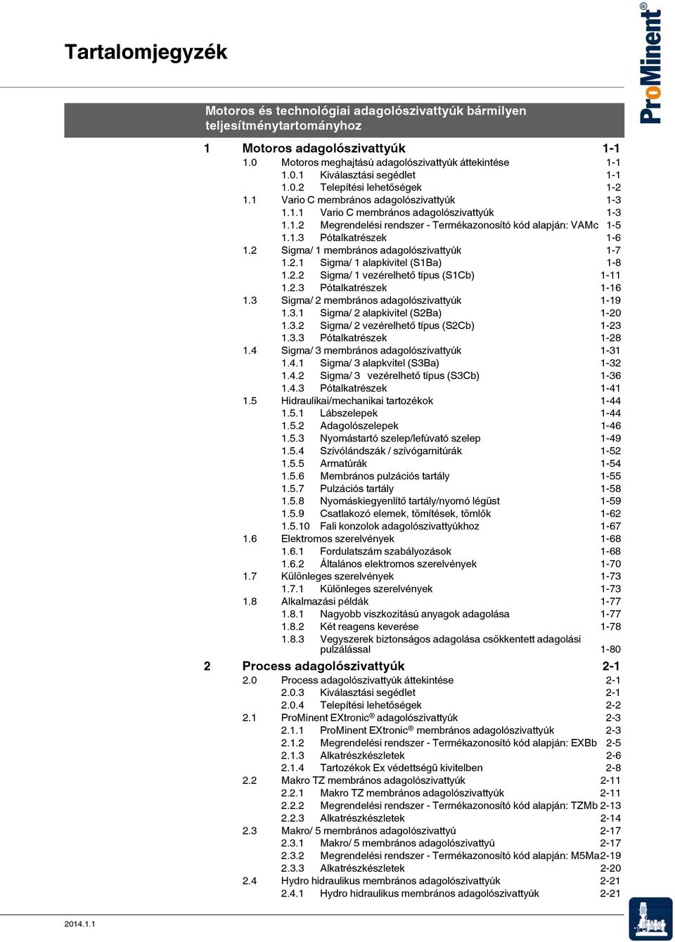 2 Sigma/ 1 membrános adagolószivattyúk 1-7 1.2.1 Sigma/ 1 alapkivitel (S1Ba) 1-8 1.2.2 Sigma/ 1 vezérelhető típus (S1Cb) 1-11 1.2.3 Pótalkatrészek 1-16 1.3 Sigma/ 2 membrános adagolószivattyúk 1-19 1.