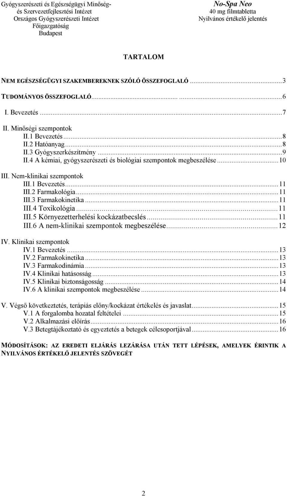 .. 11 III.5 Környezetterhelési kockázatbecslés... 11 III.6 A nem-klinikai szempontok megbeszélése... 12 IV. Klinikai szempontok IV.1 Bevezetés... 13 IV.2 Farmakokinetika... 13 IV.3 Farmakodinámia.