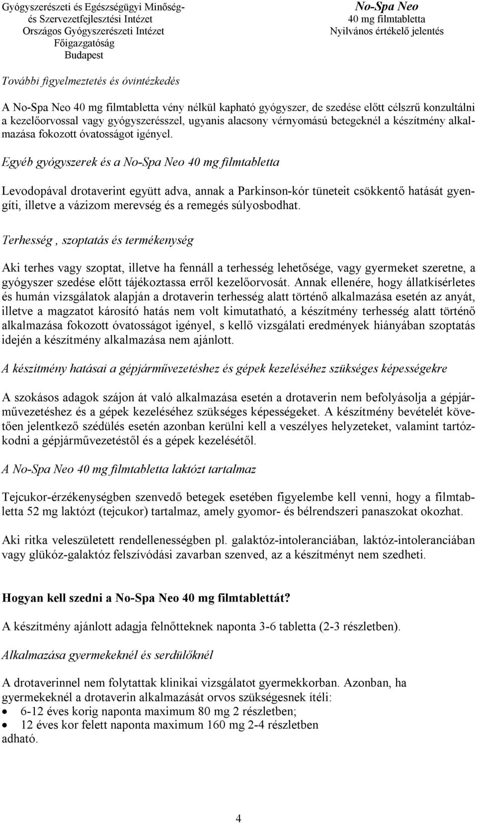 Egyéb gyógyszerek és a Levodopával drotaverint együtt adva, annak a Parkinson-kór tüneteit csökkentő hatását gyengíti, illetve a vázizom merevség és a remegés súlyosbodhat.